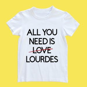 ALL YOU NEED IS LOURDES