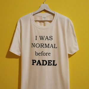I WAS NORMAL BEFORE PADEL