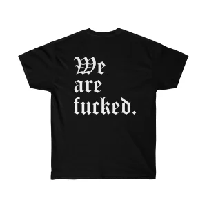 We Are Fucked T-Shirt